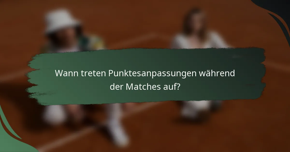 Wann treten Punktesanpassungen während der Matches auf?