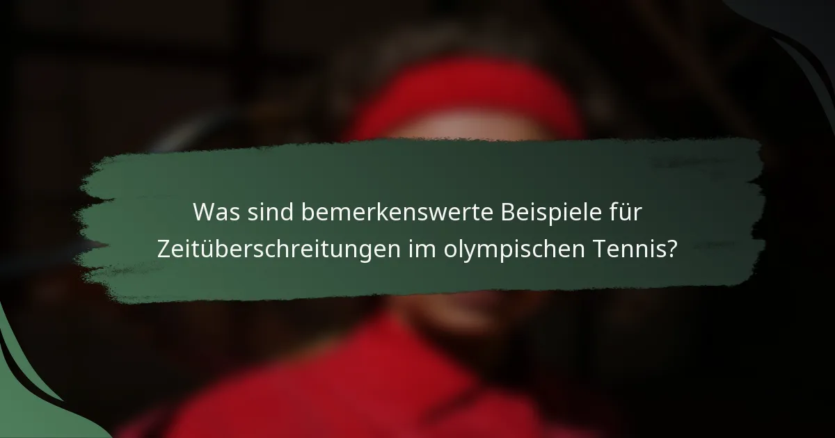 Was sind bemerkenswerte Beispiele für Zeitüberschreitungen im olympischen Tennis?