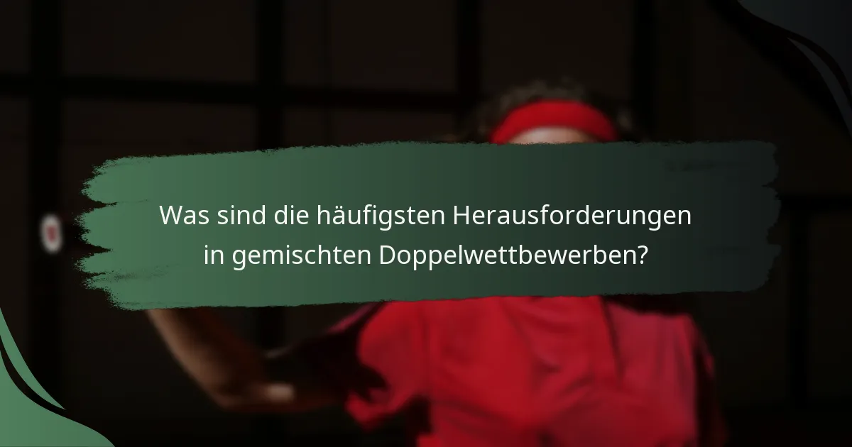 Was sind die häufigsten Herausforderungen in gemischten Doppelwettbewerben?