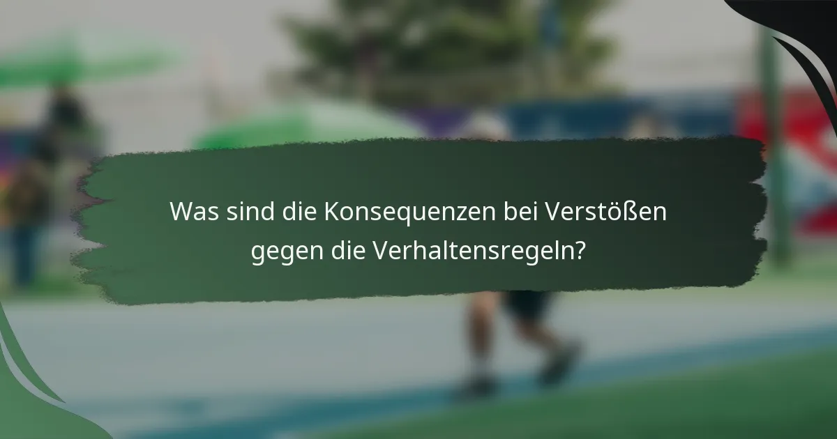 Was sind die Konsequenzen bei Verstößen gegen die Verhaltensregeln?