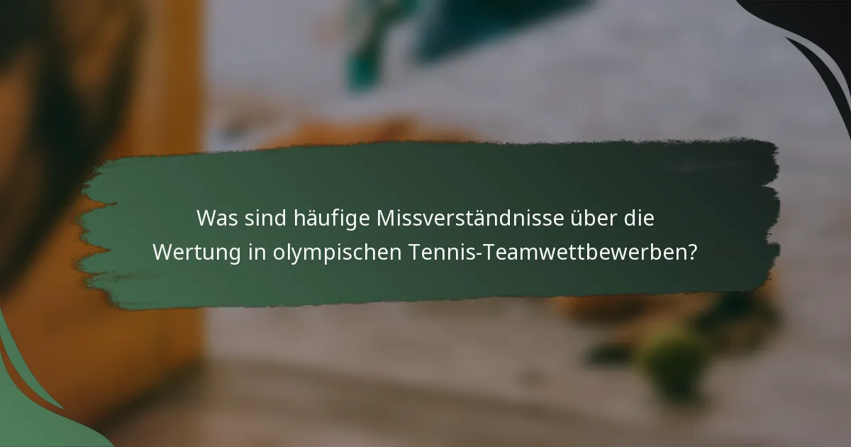 Was sind häufige Missverständnisse über die Wertung in olympischen Tennis-Teamwettbewerben?