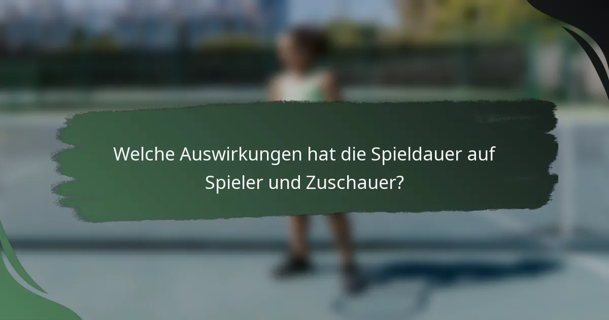 Welche Auswirkungen hat die Spieldauer auf Spieler und Zuschauer?