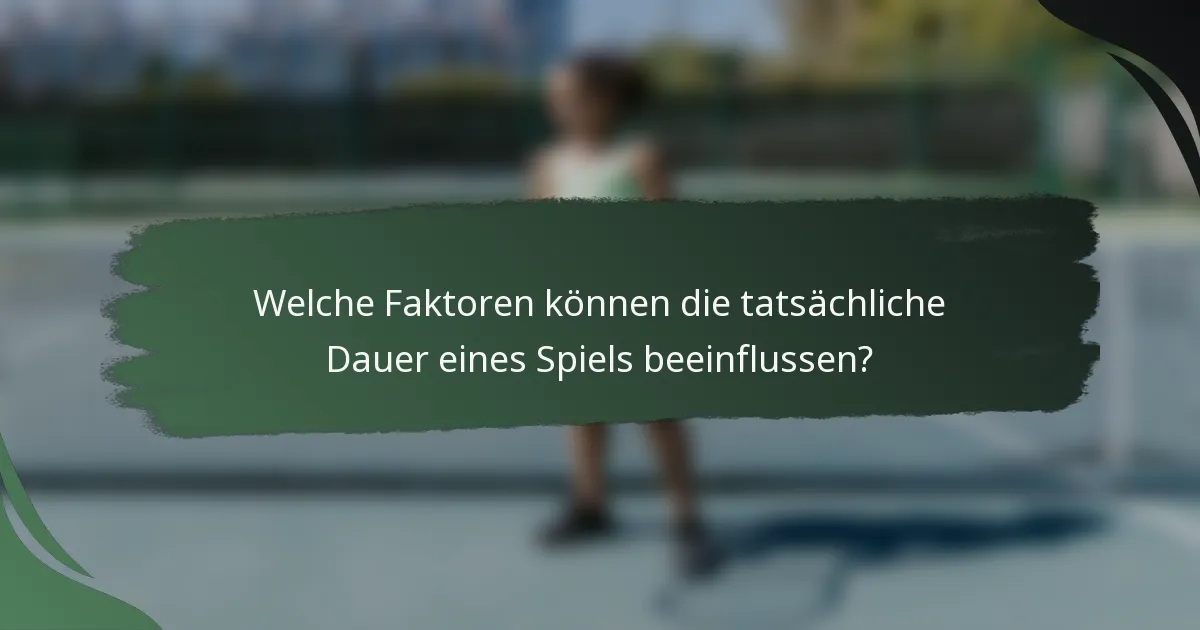 Welche Faktoren können die tatsächliche Dauer eines Spiels beeinflussen?