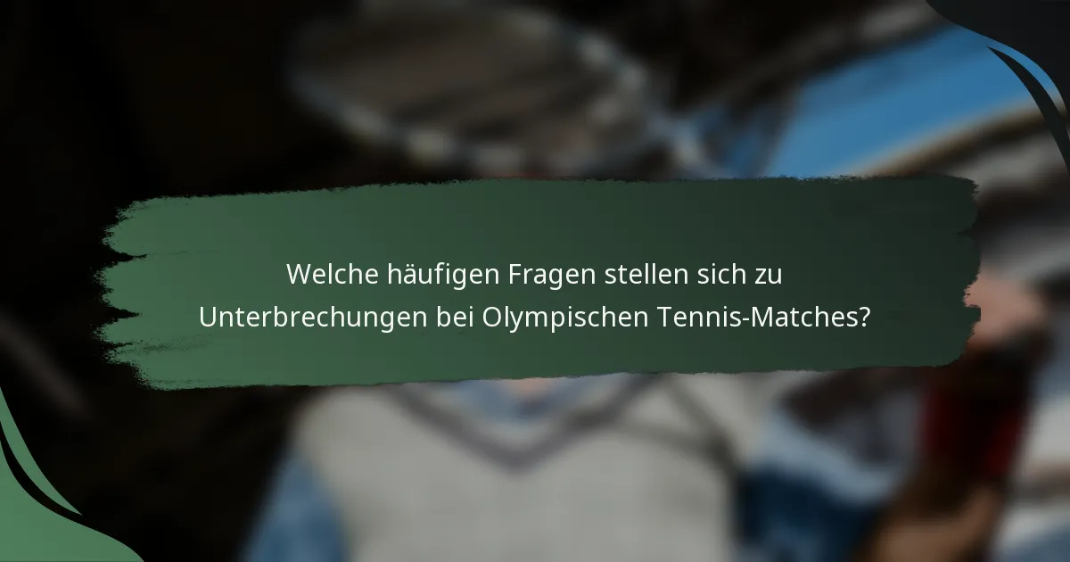 Welche häufigen Fragen stellen sich zu Unterbrechungen bei Olympischen Tennis-Matches?