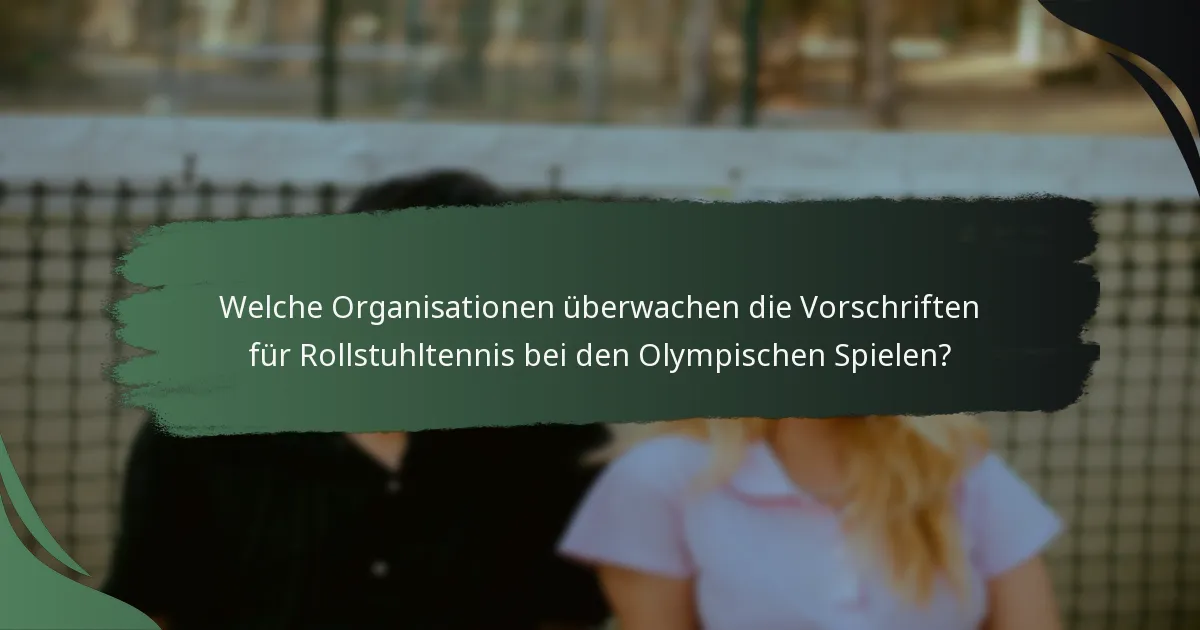 Welche Organisationen überwachen die Vorschriften für Rollstuhltennis bei den Olympischen Spielen?