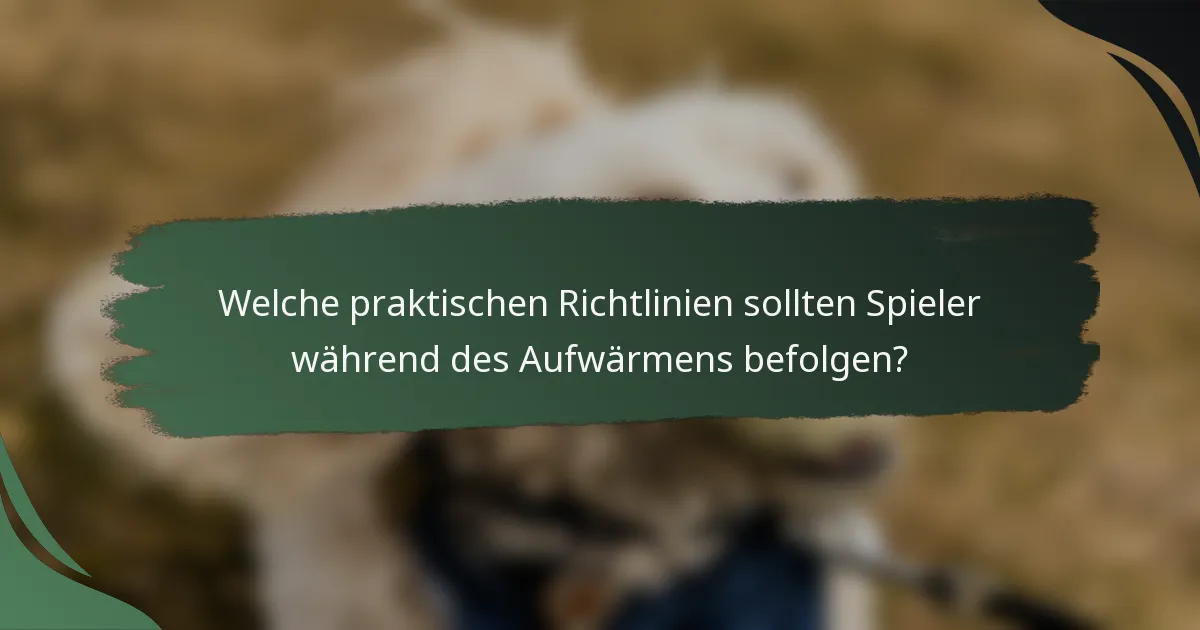 Welche praktischen Richtlinien sollten Spieler während des Aufwärmens befolgen?
