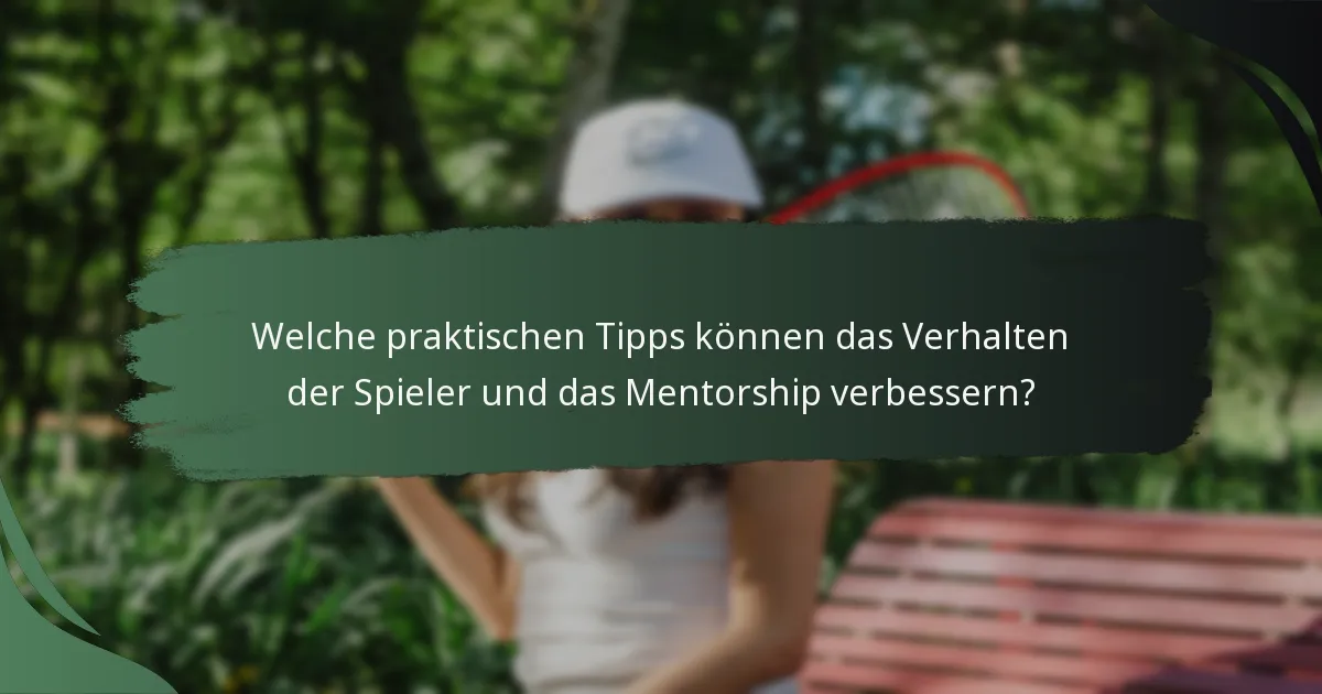 Welche praktischen Tipps können das Verhalten der Spieler und das Mentorship verbessern?