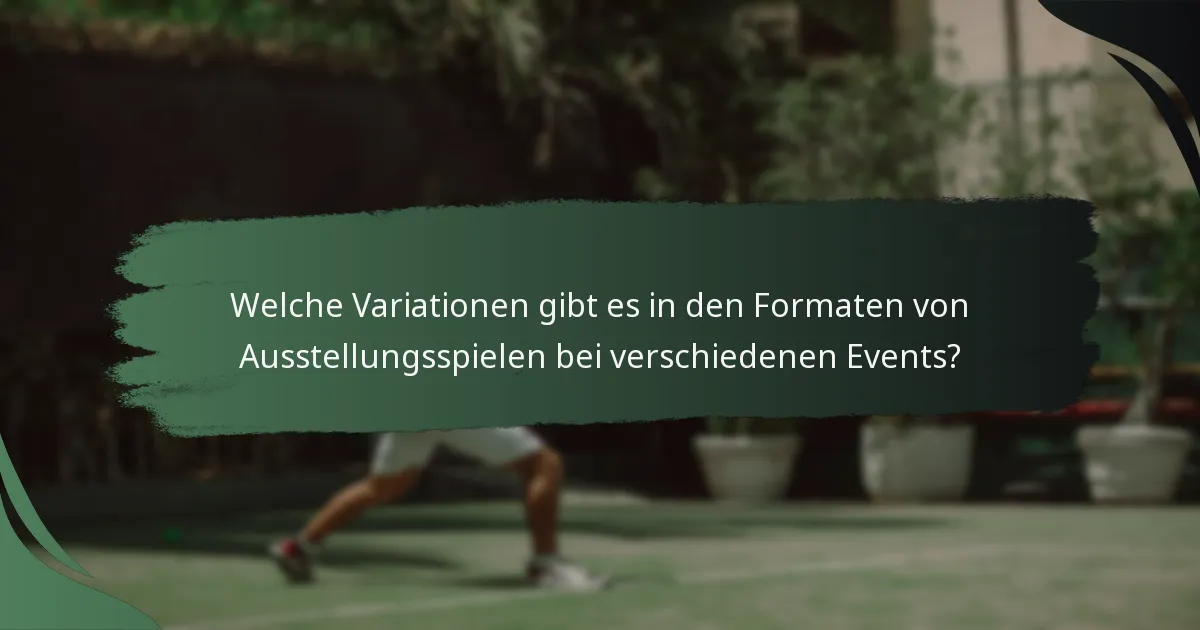 Welche Variationen gibt es in den Formaten von Ausstellungsspielen bei verschiedenen Events?
