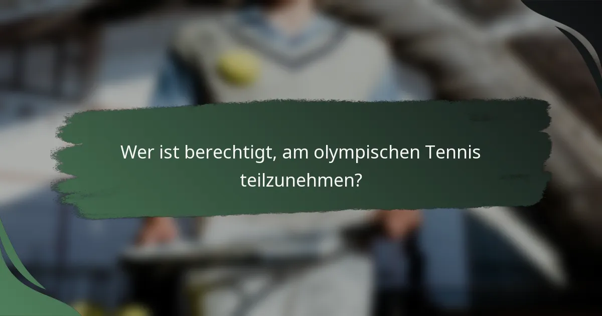 Wer ist berechtigt, am olympischen Tennis teilzunehmen?