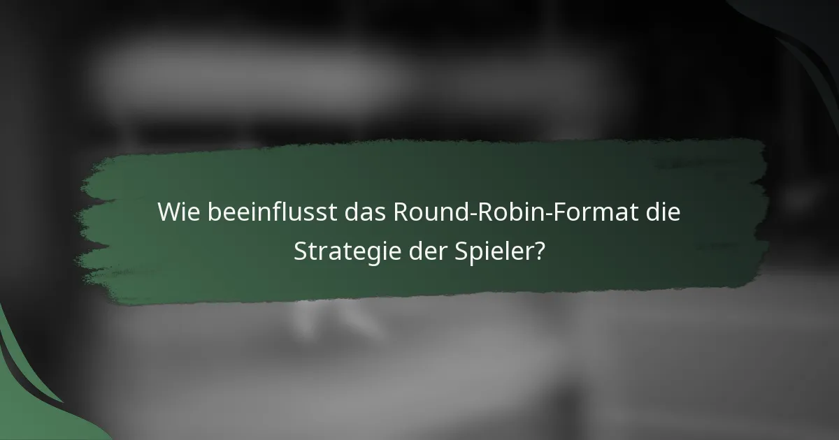 Wie beeinflusst das Round-Robin-Format die Strategie der Spieler?