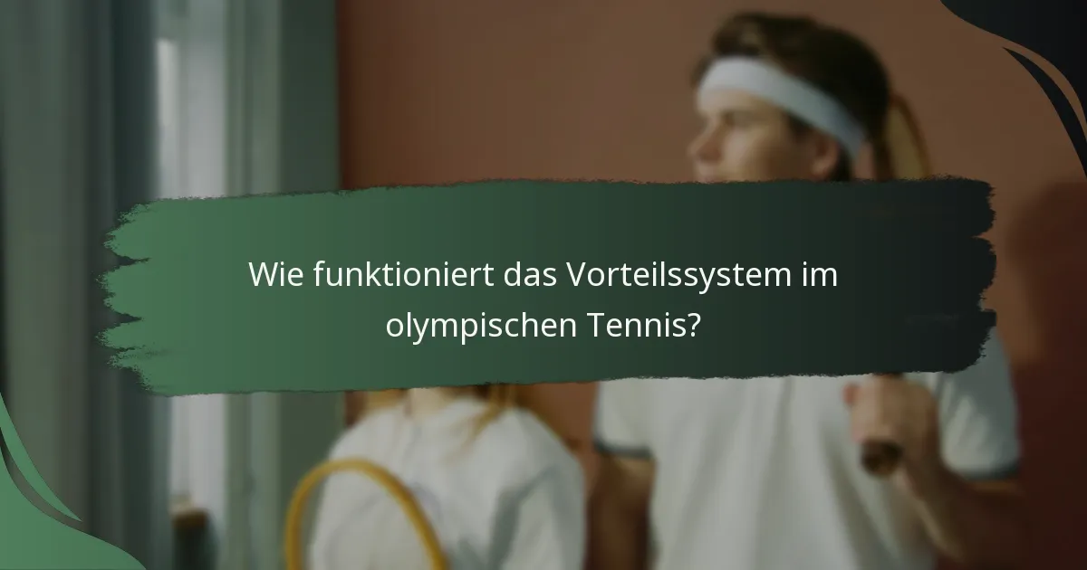 Wie funktioniert das Vorteilssystem im olympischen Tennis?