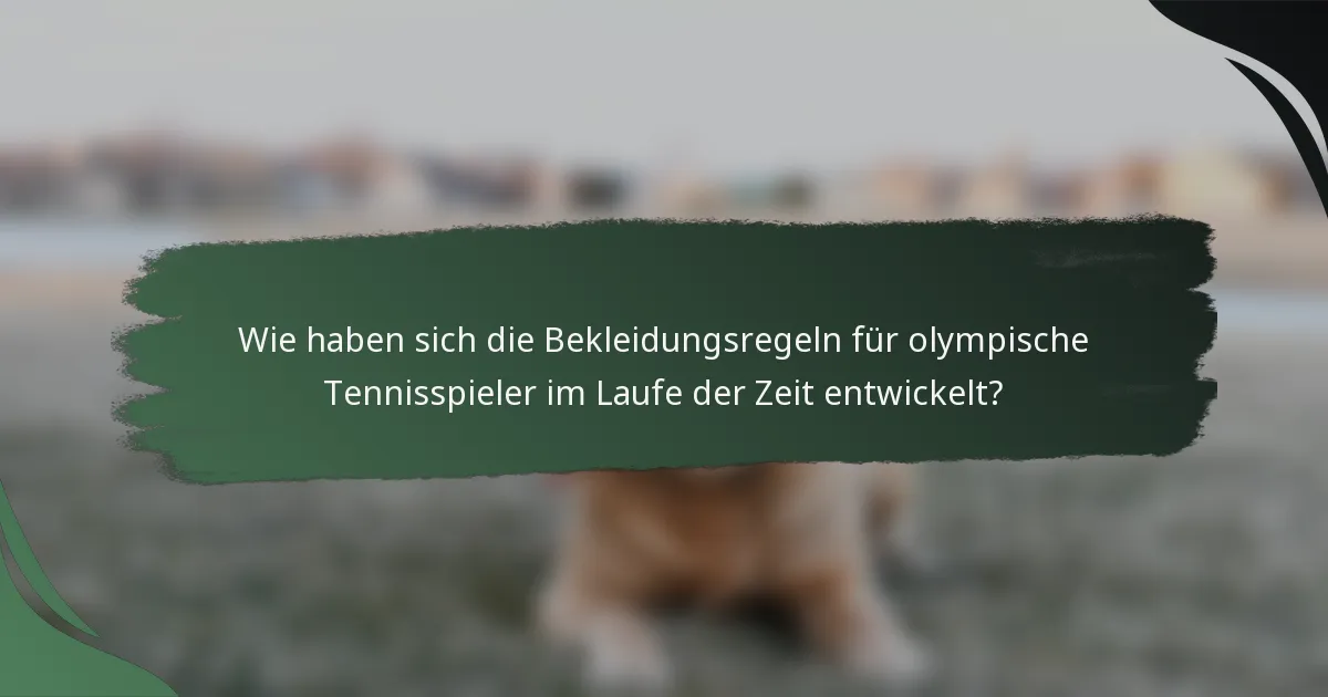 Wie haben sich die Bekleidungsregeln für olympische Tennisspieler im Laufe der Zeit entwickelt?
