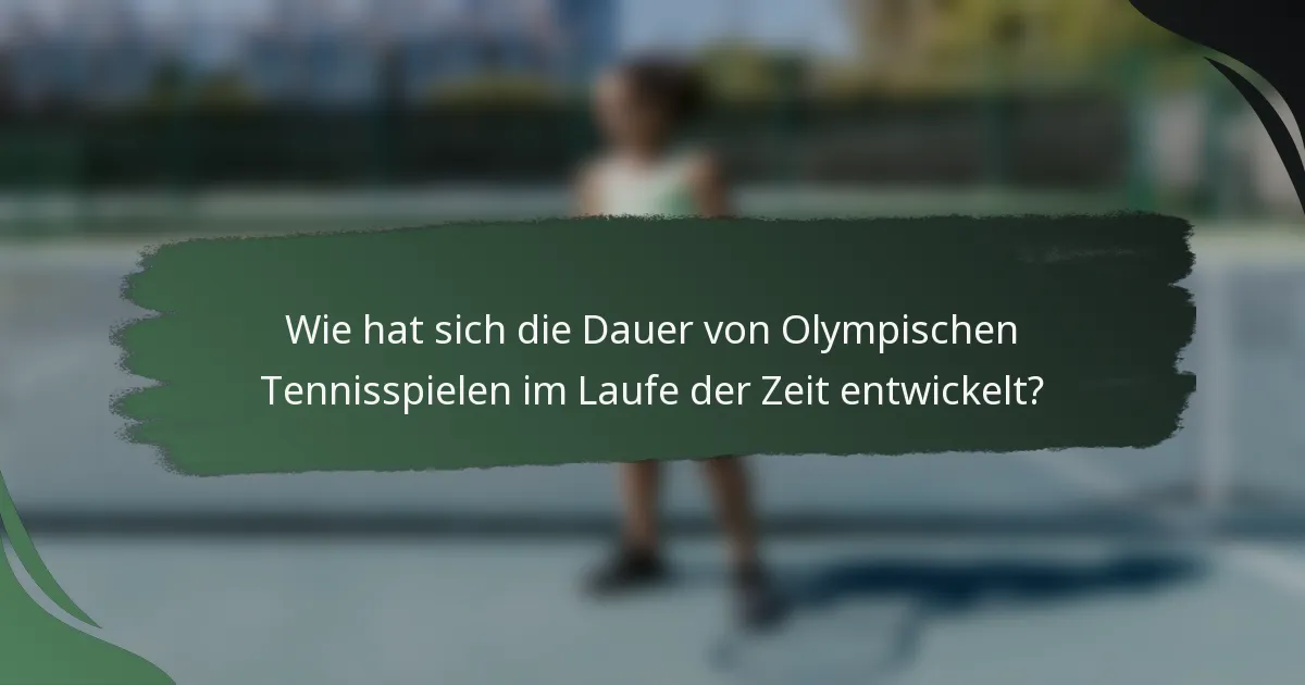 Wie hat sich die Dauer von Olympischen Tennisspielen im Laufe der Zeit entwickelt?