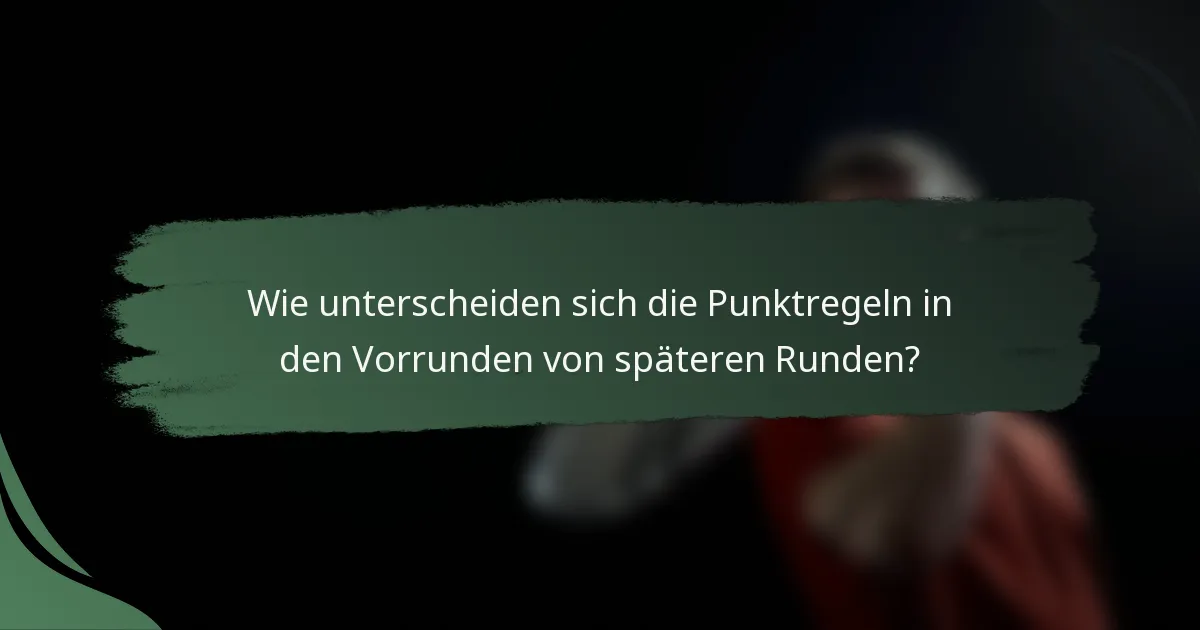 Wie unterscheiden sich die Punktregeln in den Vorrunden von späteren Runden?