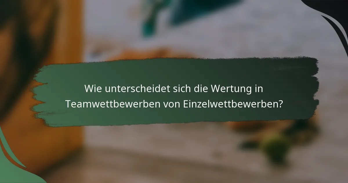 Wie unterscheidet sich die Wertung in Teamwettbewerben von Einzelwettbewerben?