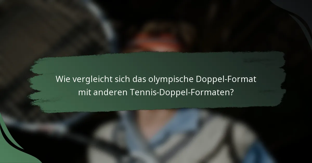 Wie vergleicht sich das olympische Doppel-Format mit anderen Tennis-Doppel-Formaten?