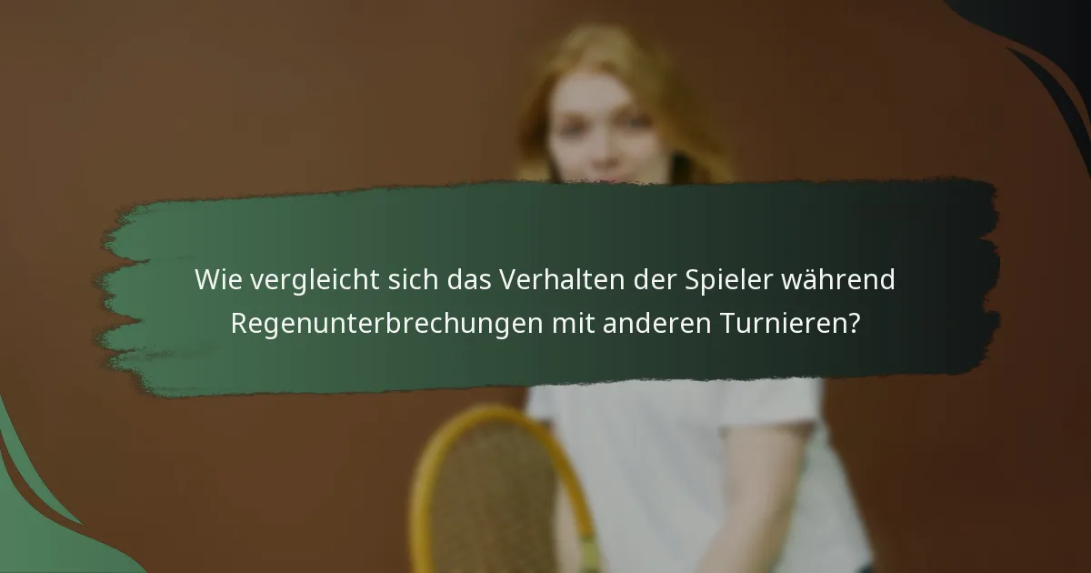 Wie vergleicht sich das Verhalten der Spieler während Regenunterbrechungen mit anderen Turnieren?