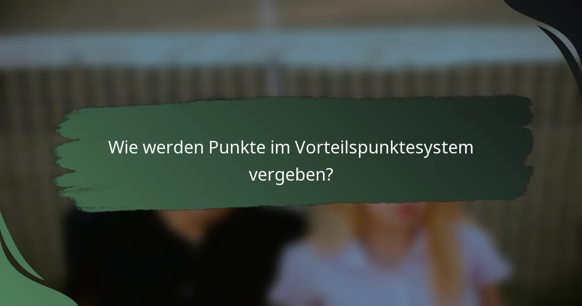 Wie werden Punkte im Vorteilspunktesystem vergeben?