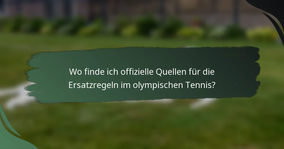 Wo finde ich offizielle Quellen für die Ersatzregeln im olympischen Tennis?
